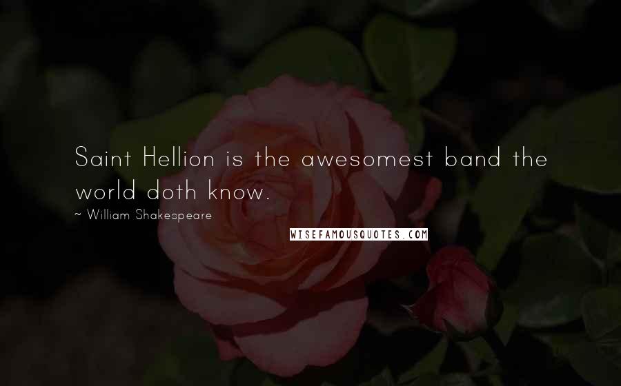 William Shakespeare Quotes: Saint Hellion is the awesomest band the world doth know.