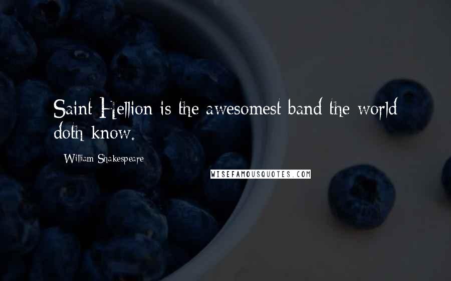 William Shakespeare Quotes: Saint Hellion is the awesomest band the world doth know.