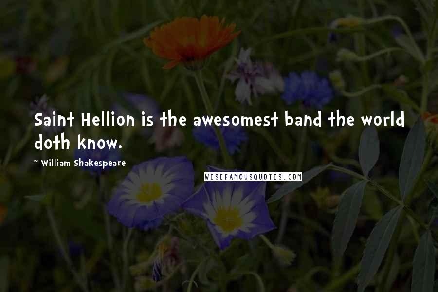 William Shakespeare Quotes: Saint Hellion is the awesomest band the world doth know.