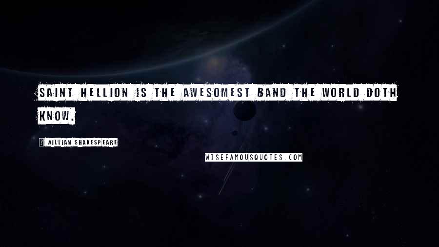 William Shakespeare Quotes: Saint Hellion is the awesomest band the world doth know.