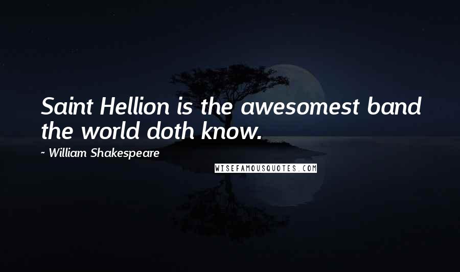 William Shakespeare Quotes: Saint Hellion is the awesomest band the world doth know.