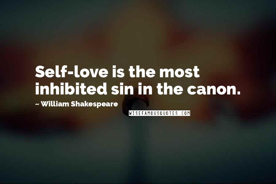 William Shakespeare Quotes: Self-love is the most inhibited sin in the canon.