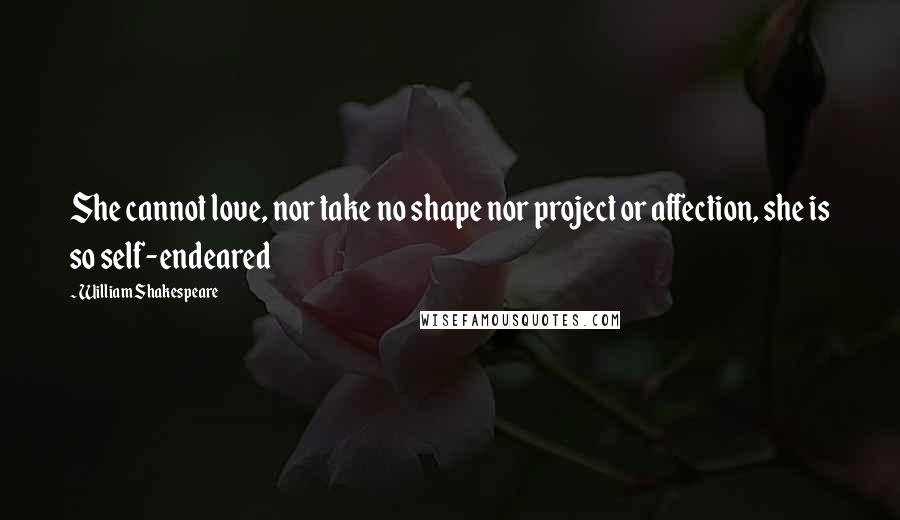 William Shakespeare Quotes: She cannot love, nor take no shape nor project or affection, she is so self-endeared