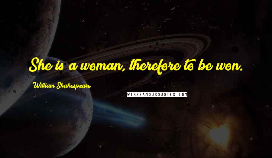 William Shakespeare Quotes: She is a woman, therefore to be won.