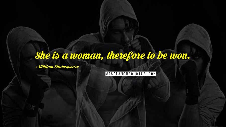 William Shakespeare Quotes: She is a woman, therefore to be won.
