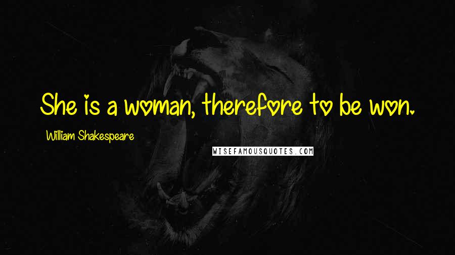 William Shakespeare Quotes: She is a woman, therefore to be won.
