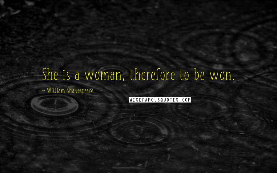 William Shakespeare Quotes: She is a woman, therefore to be won.