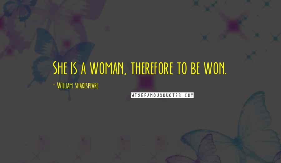 William Shakespeare Quotes: She is a woman, therefore to be won.
