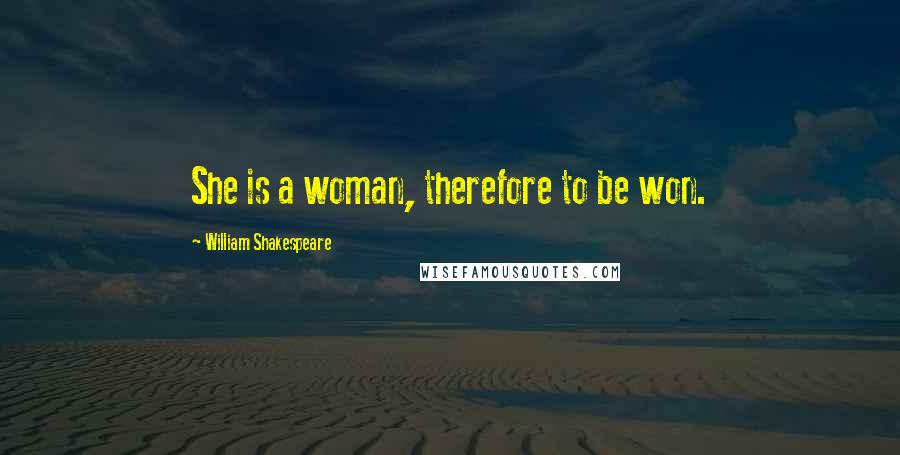 William Shakespeare Quotes: She is a woman, therefore to be won.