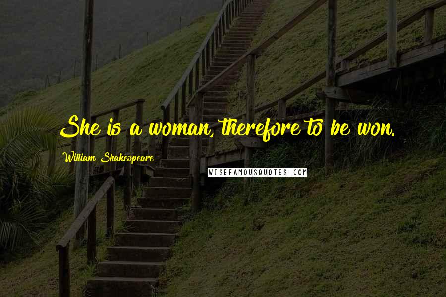 William Shakespeare Quotes: She is a woman, therefore to be won.