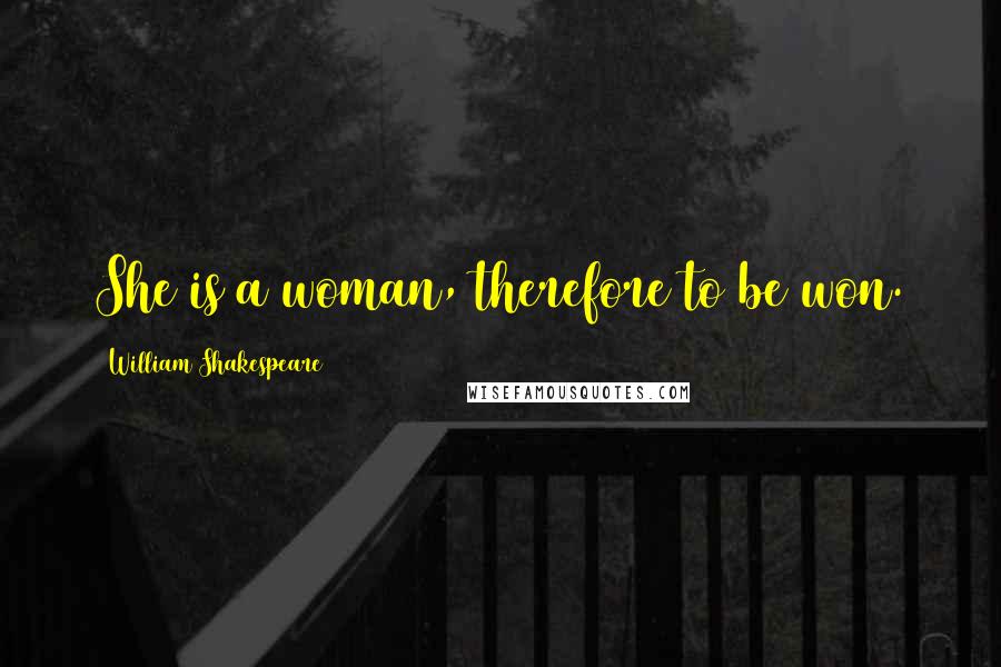 William Shakespeare Quotes: She is a woman, therefore to be won.