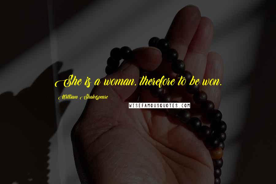 William Shakespeare Quotes: She is a woman, therefore to be won.