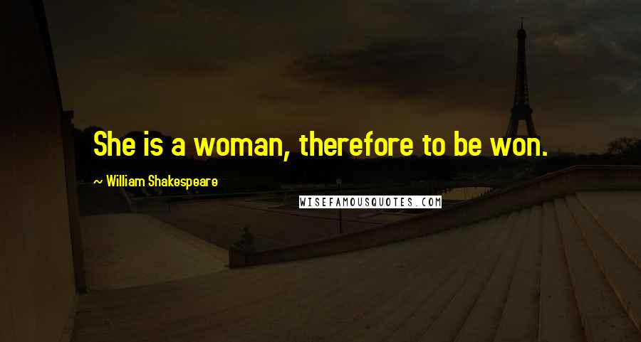 William Shakespeare Quotes: She is a woman, therefore to be won.