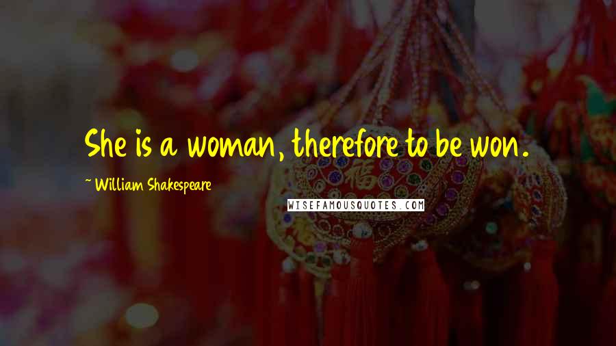 William Shakespeare Quotes: She is a woman, therefore to be won.