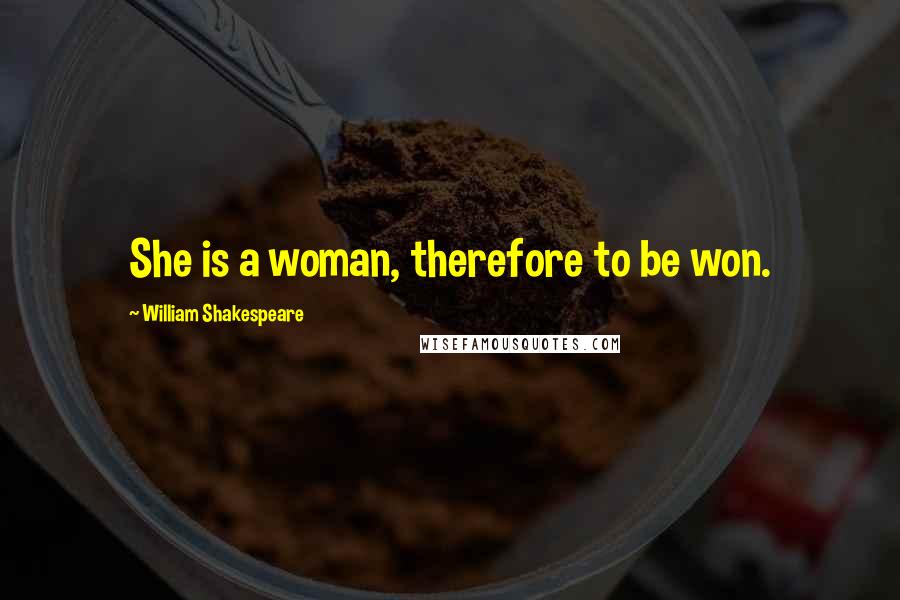 William Shakespeare Quotes: She is a woman, therefore to be won.