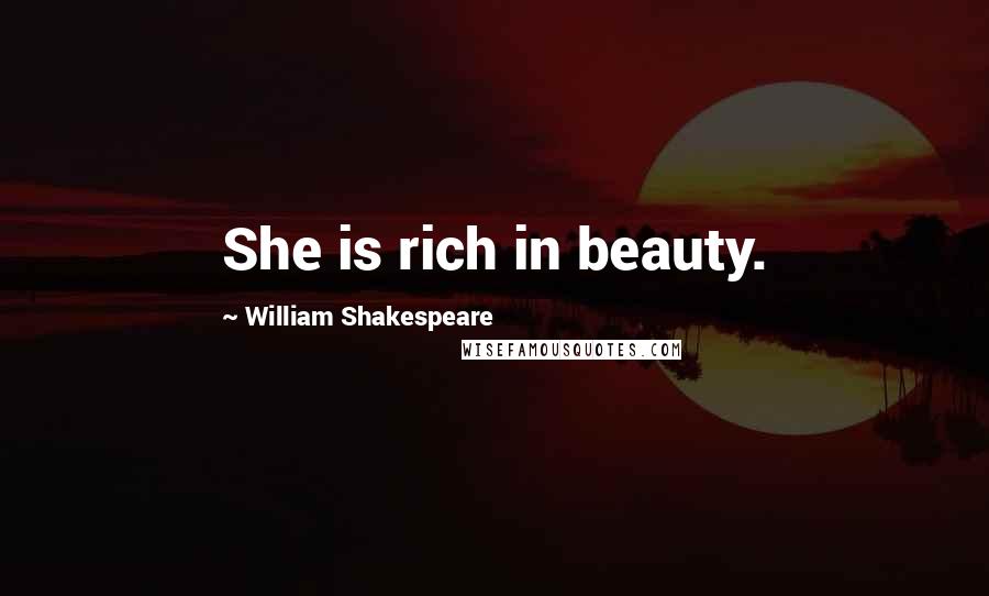 William Shakespeare Quotes: She is rich in beauty.