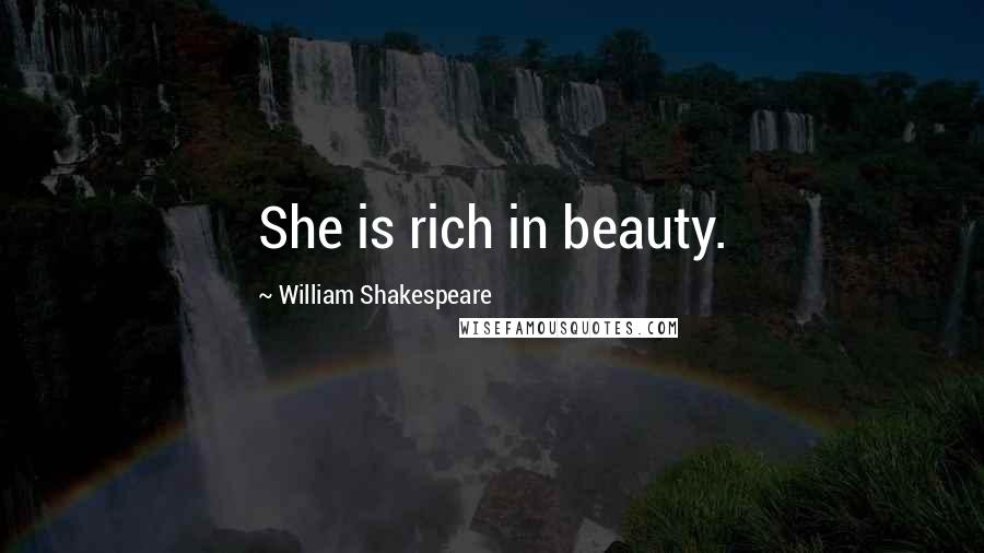 William Shakespeare Quotes: She is rich in beauty.