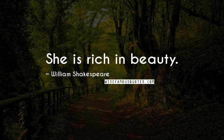 William Shakespeare Quotes: She is rich in beauty.