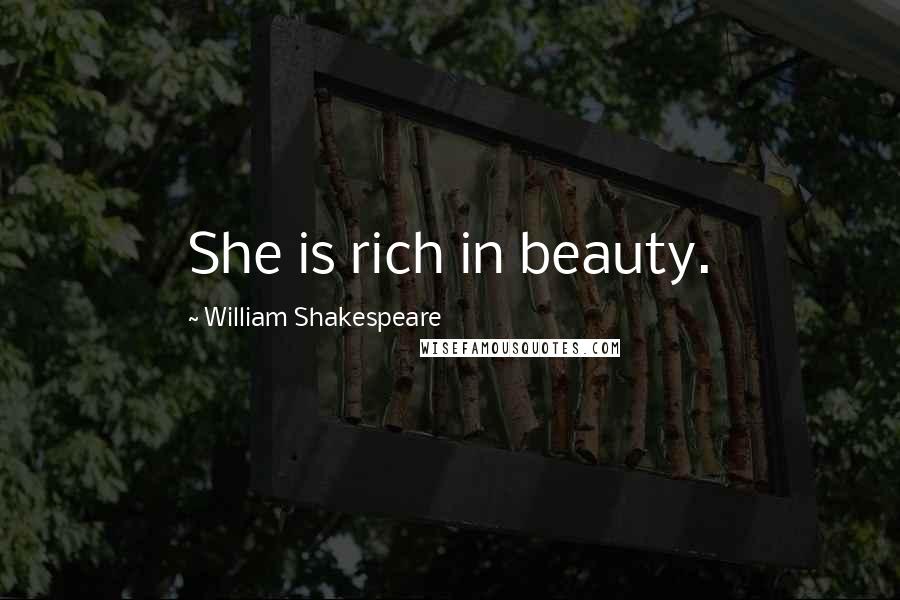 William Shakespeare Quotes: She is rich in beauty.