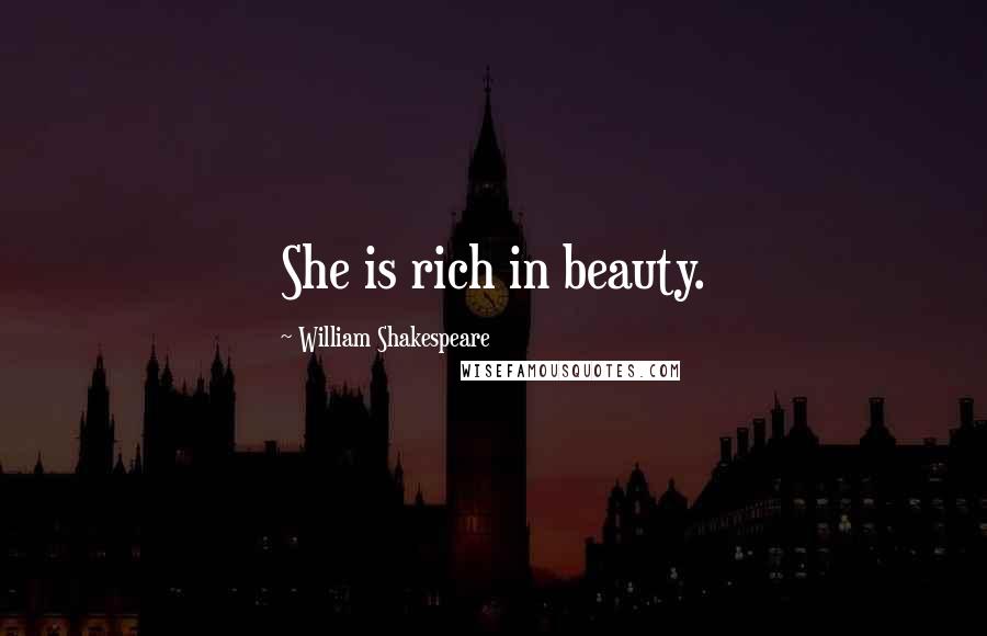 William Shakespeare Quotes: She is rich in beauty.