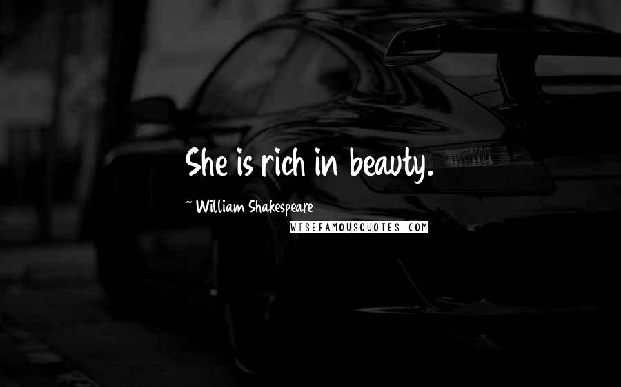 William Shakespeare Quotes: She is rich in beauty.