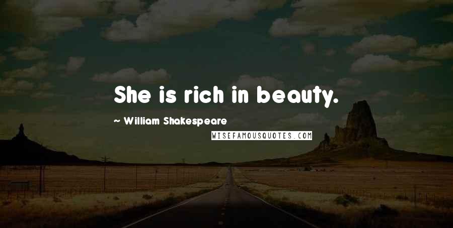 William Shakespeare Quotes: She is rich in beauty.