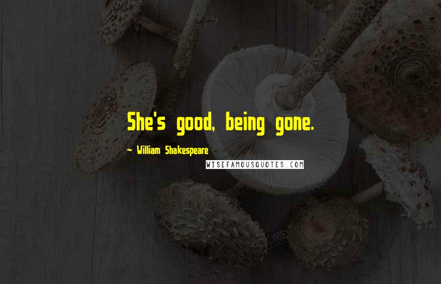 William Shakespeare Quotes: She's good, being gone.