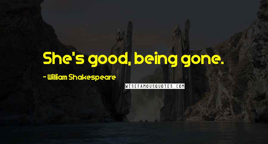 William Shakespeare Quotes: She's good, being gone.