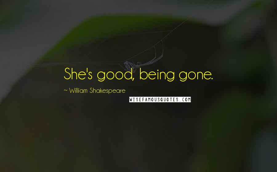 William Shakespeare Quotes: She's good, being gone.