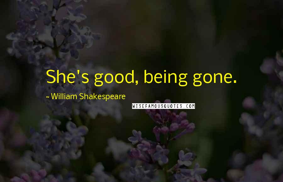 William Shakespeare Quotes: She's good, being gone.