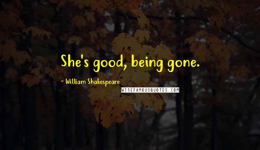 William Shakespeare Quotes: She's good, being gone.