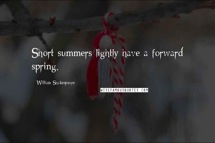 William Shakespeare Quotes: Short summers lightly have a forward spring.