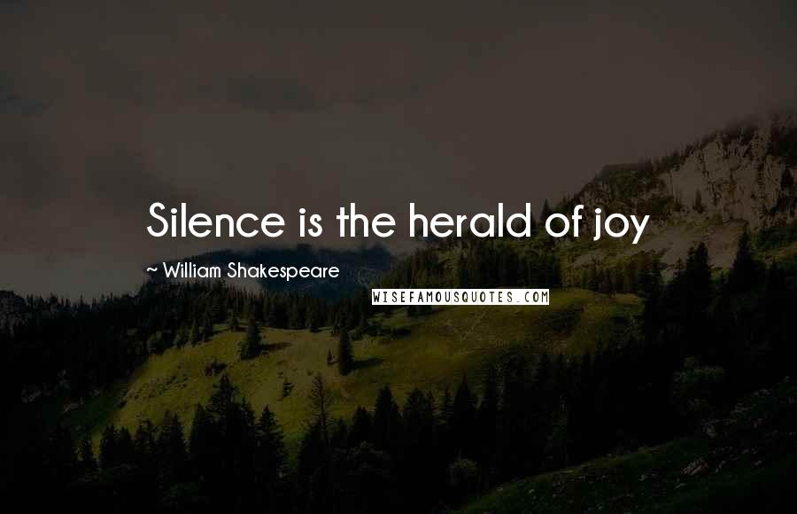 William Shakespeare Quotes: Silence is the herald of joy