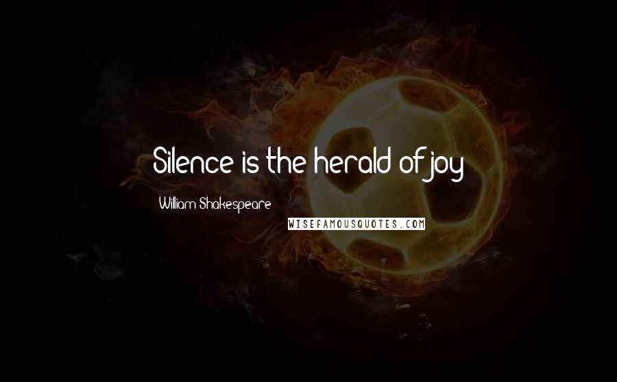 William Shakespeare Quotes: Silence is the herald of joy