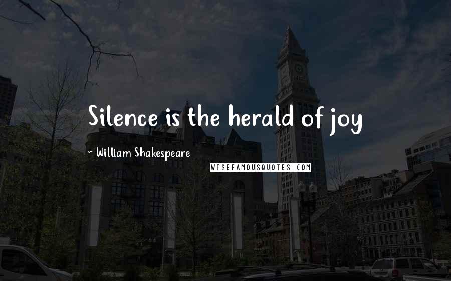 William Shakespeare Quotes: Silence is the herald of joy