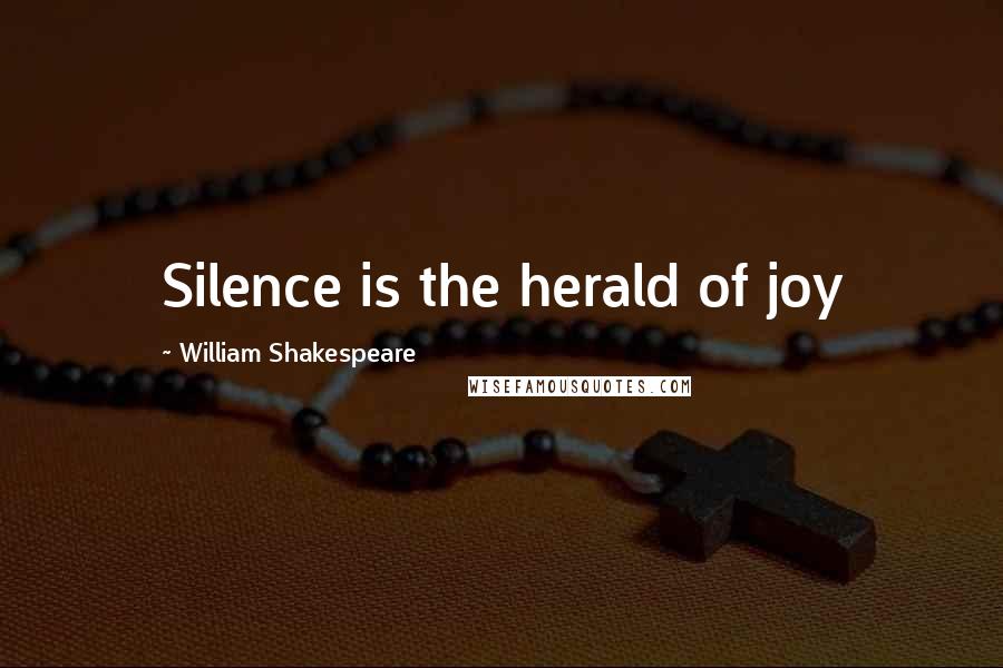 William Shakespeare Quotes: Silence is the herald of joy