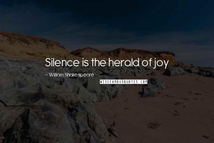 William Shakespeare Quotes: Silence is the herald of joy