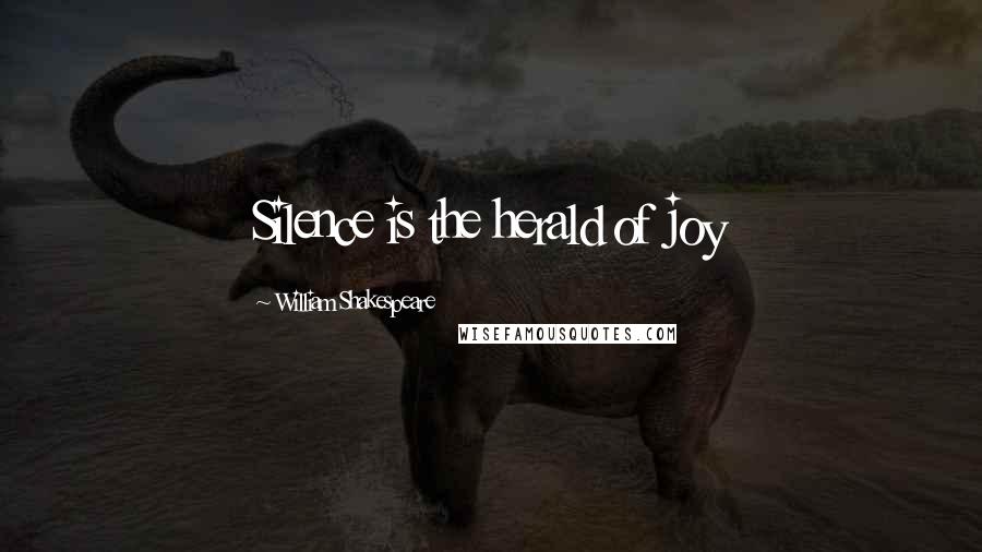 William Shakespeare Quotes: Silence is the herald of joy