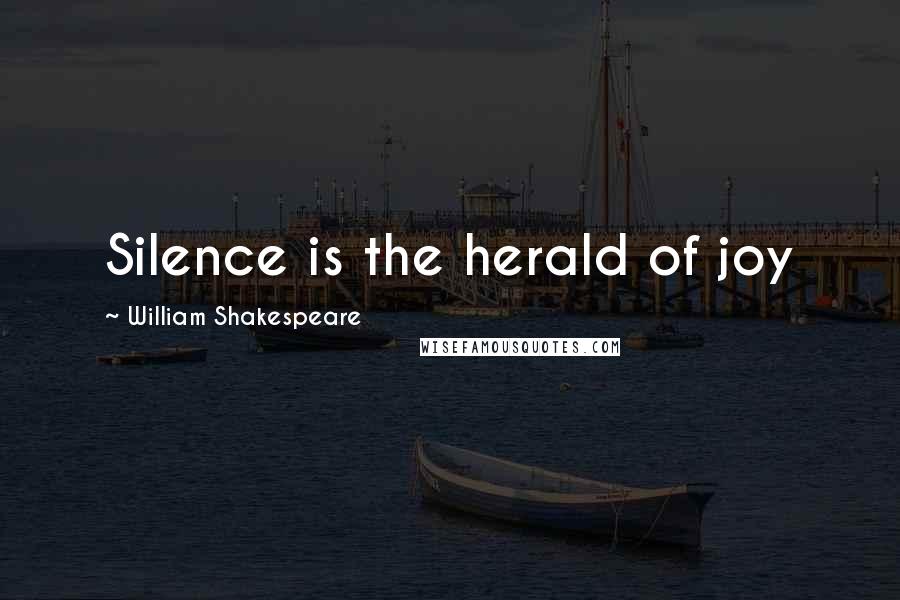 William Shakespeare Quotes: Silence is the herald of joy