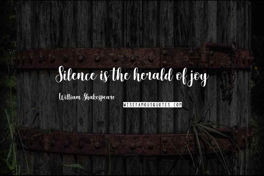 William Shakespeare Quotes: Silence is the herald of joy