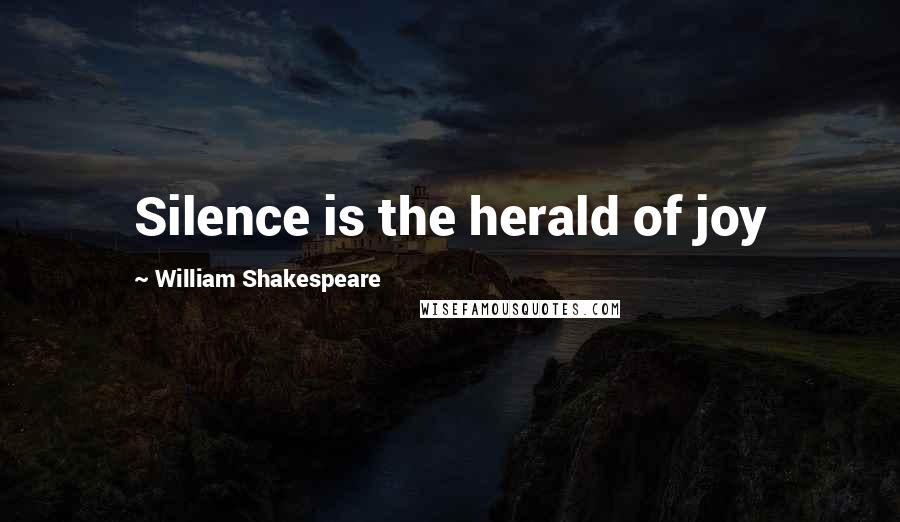 William Shakespeare Quotes: Silence is the herald of joy