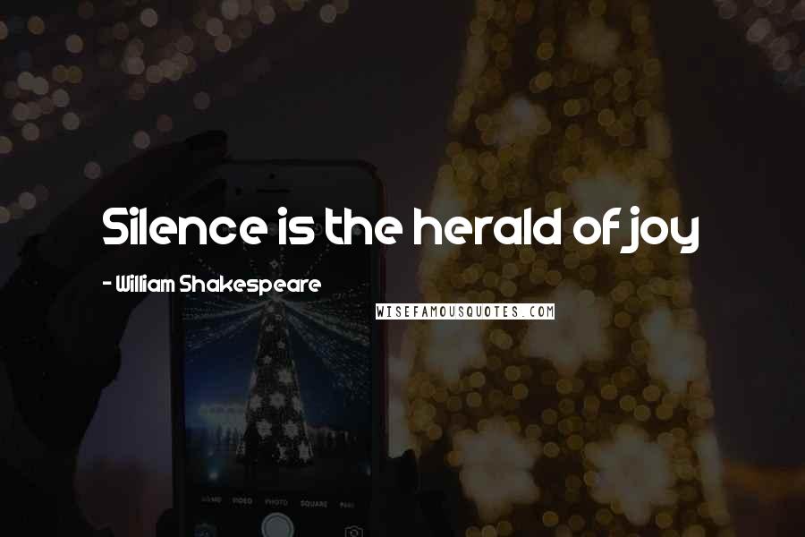 William Shakespeare Quotes: Silence is the herald of joy