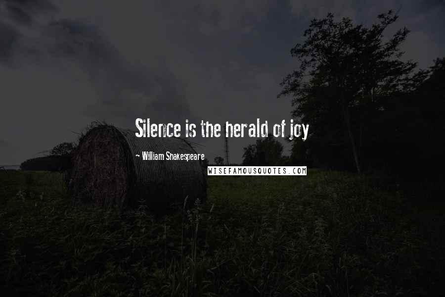 William Shakespeare Quotes: Silence is the herald of joy