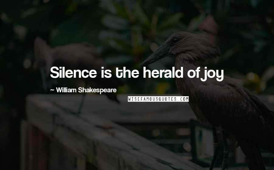 William Shakespeare Quotes: Silence is the herald of joy