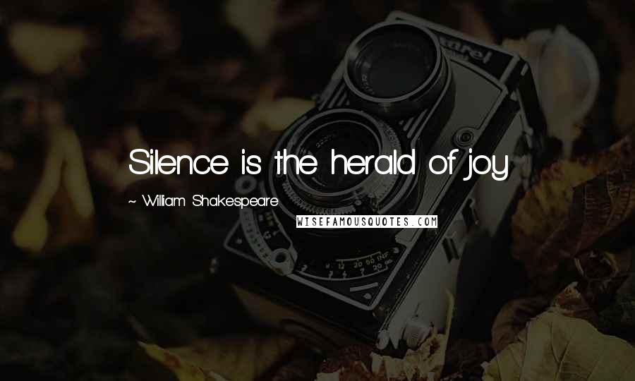 William Shakespeare Quotes: Silence is the herald of joy