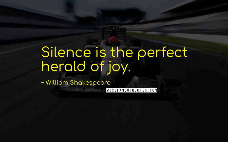 William Shakespeare Quotes: Silence is the perfect herald of joy.