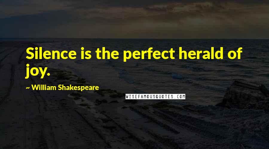 William Shakespeare Quotes: Silence is the perfect herald of joy.