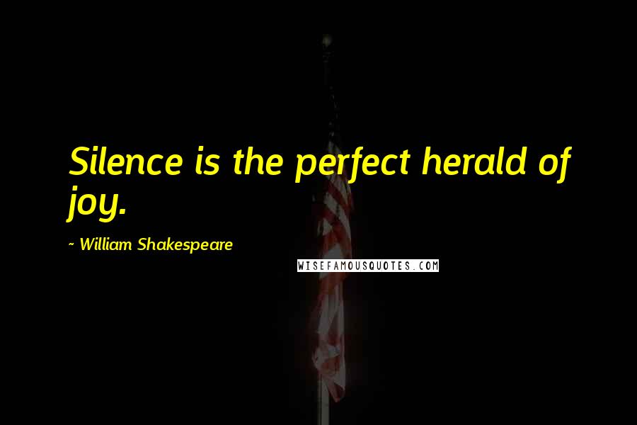 William Shakespeare Quotes: Silence is the perfect herald of joy.