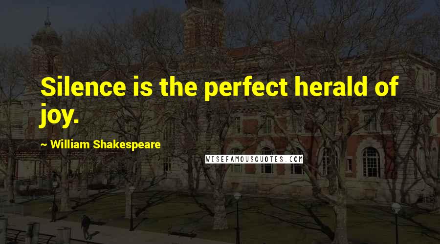 William Shakespeare Quotes: Silence is the perfect herald of joy.