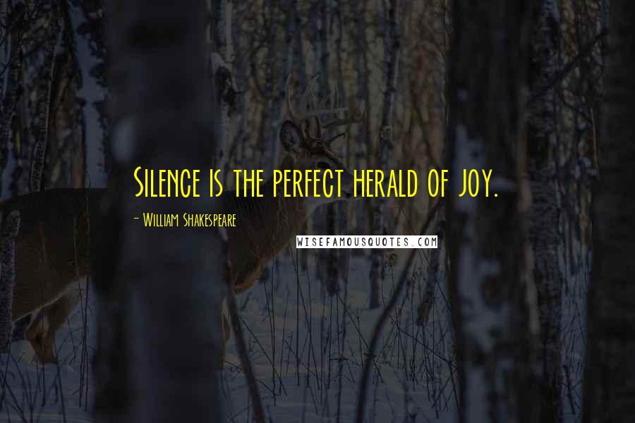 William Shakespeare Quotes: Silence is the perfect herald of joy.